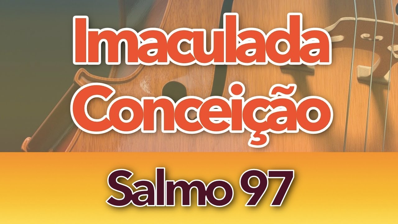 SALMO 97 - CANTAI AO SENHOR DEUS (IMACULADA CONCEIÇÃO - ANO A/B/C)