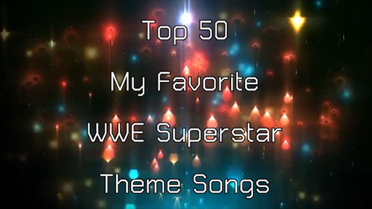 My Top 50 WWE Superstar Theme Songs (Until Oct.2019)