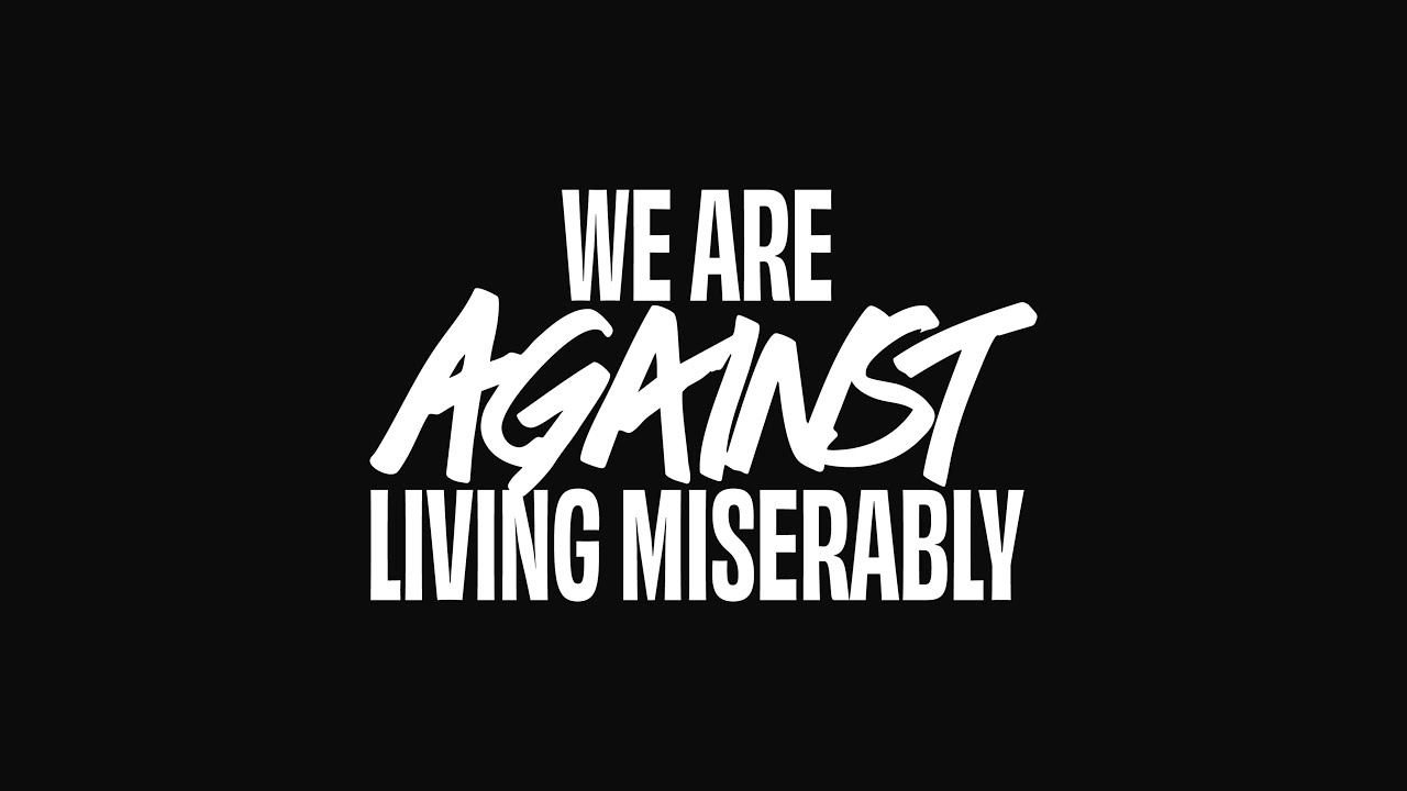 We are Against Living Miserably