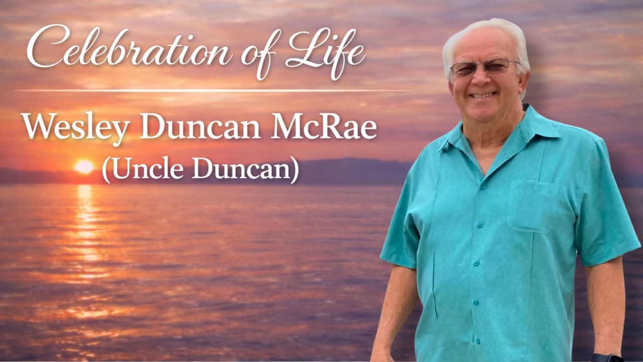 Celebration of Life – Wesley Duncan McRae (Uncle Duncan)