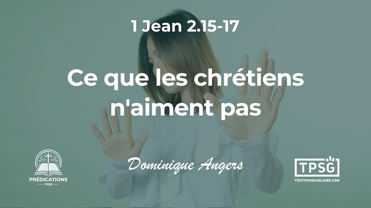 D. Angers | Ce que les chrétiens n'aiment pas (1 Jean 2.15-17) [Prédication]