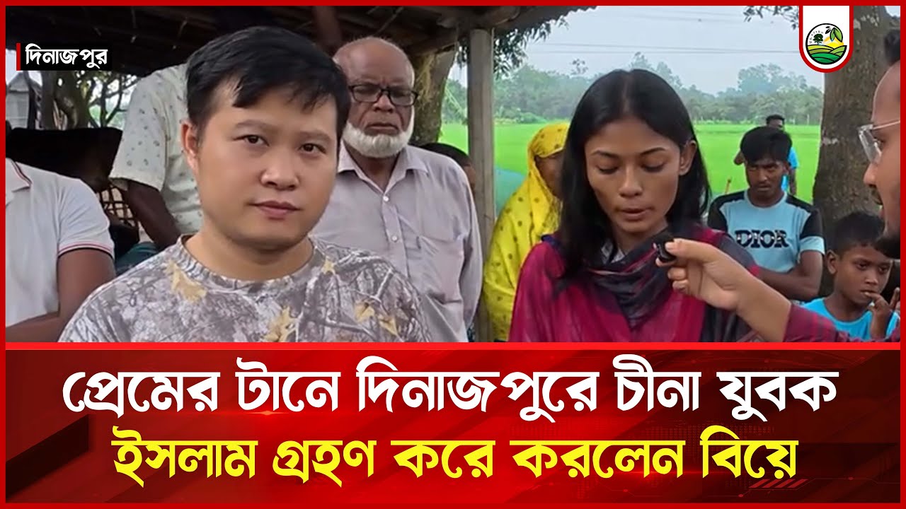 প্রেমের টানে দিনাজপুরে চীনা যুবক, ইসলাম গ্রহণ করে করলেন বিয়ে | Chinese Youth Marriage | Dinajpur TV