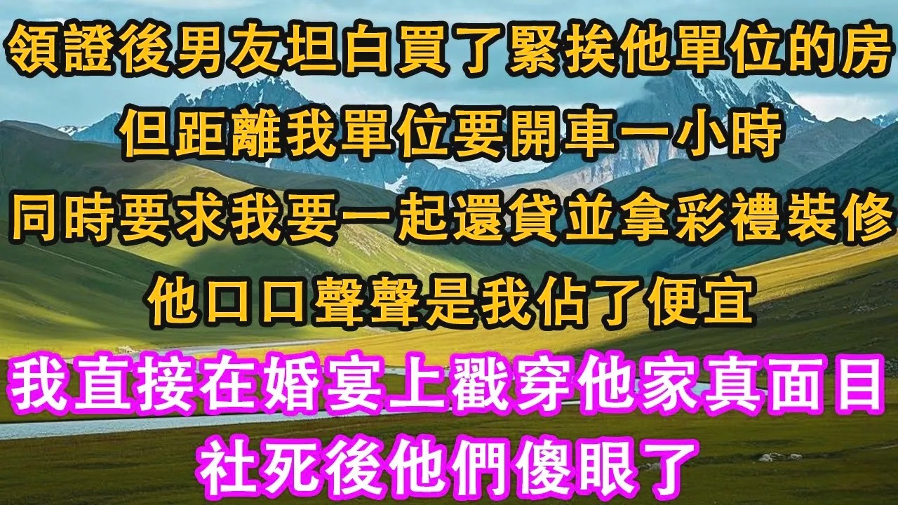 領證後男友坦白買了緊挨他單位的房，但距離我單位要開車一小時，同時要求我要一起還貸並拿彩禮裝修，他口口聲聲是我佔了便宜，我直接在婚宴上戳穿他家真面目，社死後他們傻眼了。#情感需求 #家庭 #故事