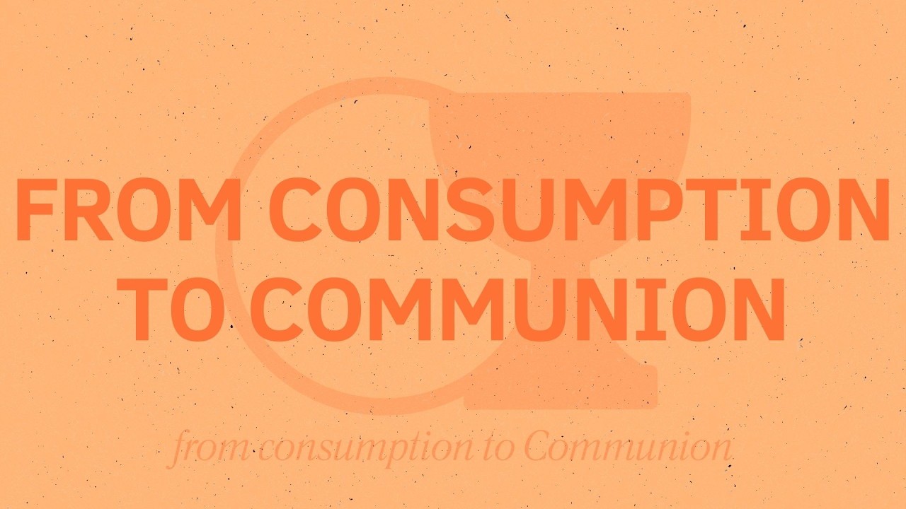 From Consumption to Communion [Sermon]