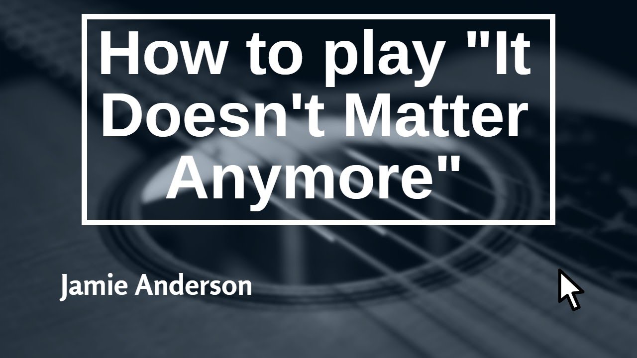 How to play It Doesn't Matter Anymore