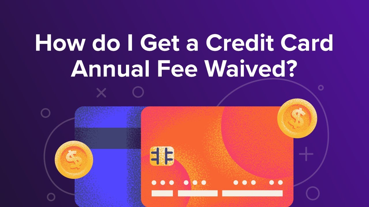How do I Get a Credit Card Annual Fee Waived?