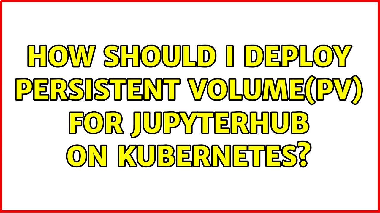 How should I deploy Persistent Volume(PV) for JupyterHub on Kubernetes? (2 Solutions!!)