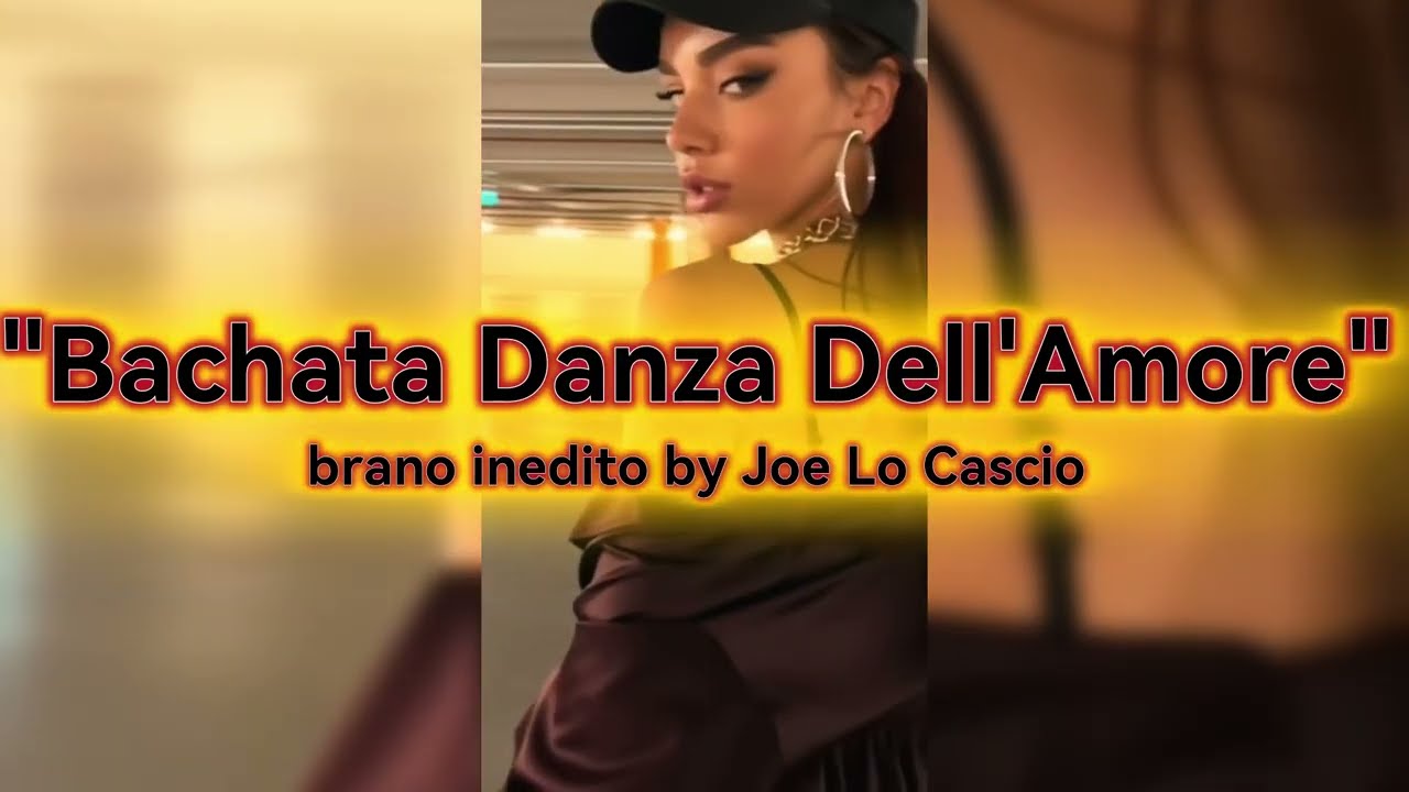 "Bachata Danza Dell'Amore", brano inedito con mix style, voci etc.., testo & video by Joe Lo Cascio