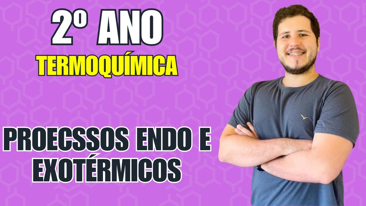 2º ANO - TERMOQUÍMICA [1/7] - Processos endotérmicos e exotérmicos