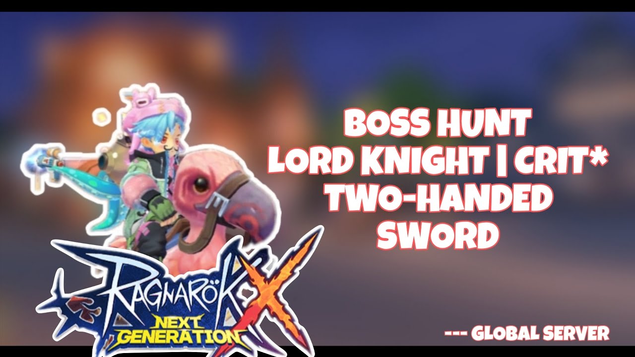 BOSS HUNT - LORD KNIGHT | CRIT | Two-Handed Sword | Conn3ct-ROX | Ragnarok X: Next Generation Global
