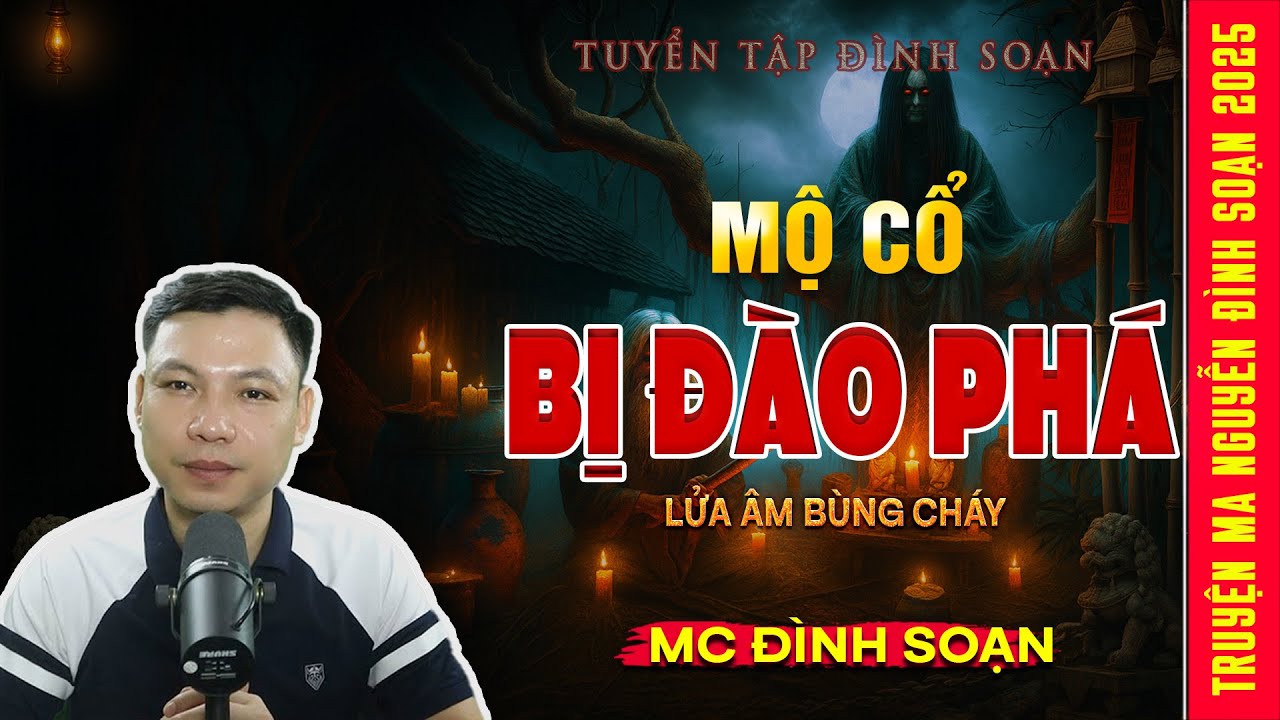 Mộ Cổ Bị Đào Phá – Lửa Âm Bùng Cháy | Truyện Ma Kinh Dị - Tuyển Tập MC Đình Soạn Hay