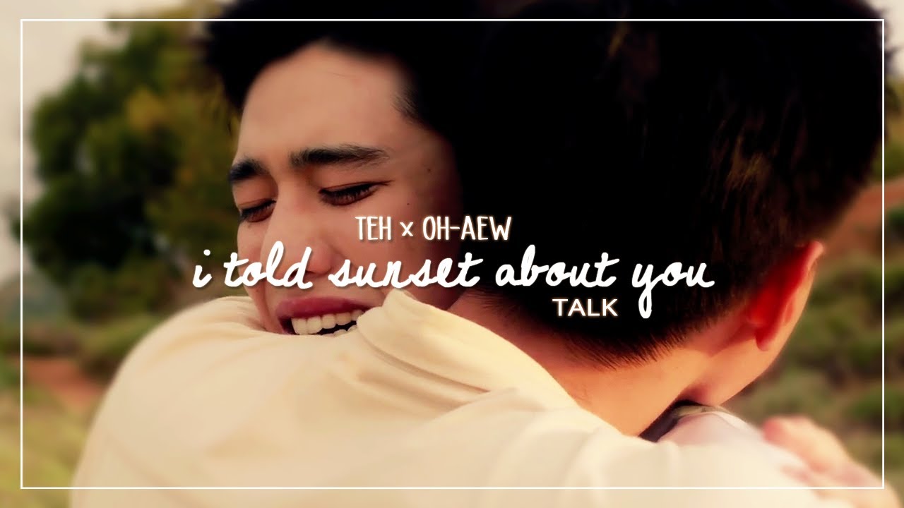 teh x oh-aew｜i told sunset about you｜talk
