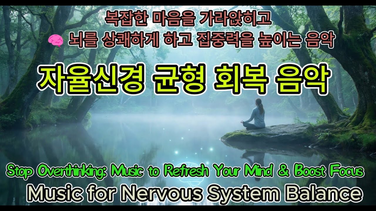 복잡한 마음을 가라 앉히고  🌿 뇌를 상쾌하게 하고 집중력을 높이는 힐링 음악 | 자율신경계 안정, 스트레스 해소