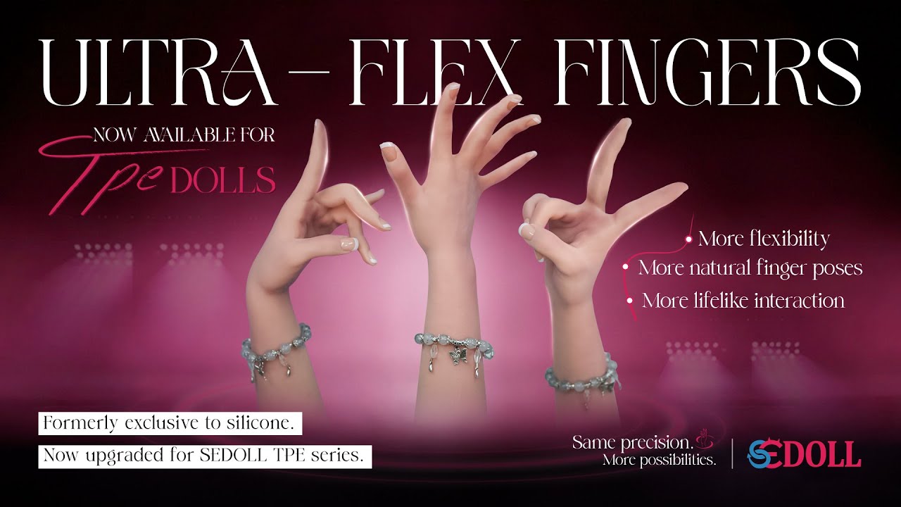Ultra-Flex Fingers Now Available for TPE Dolls | SEDOLL Update
