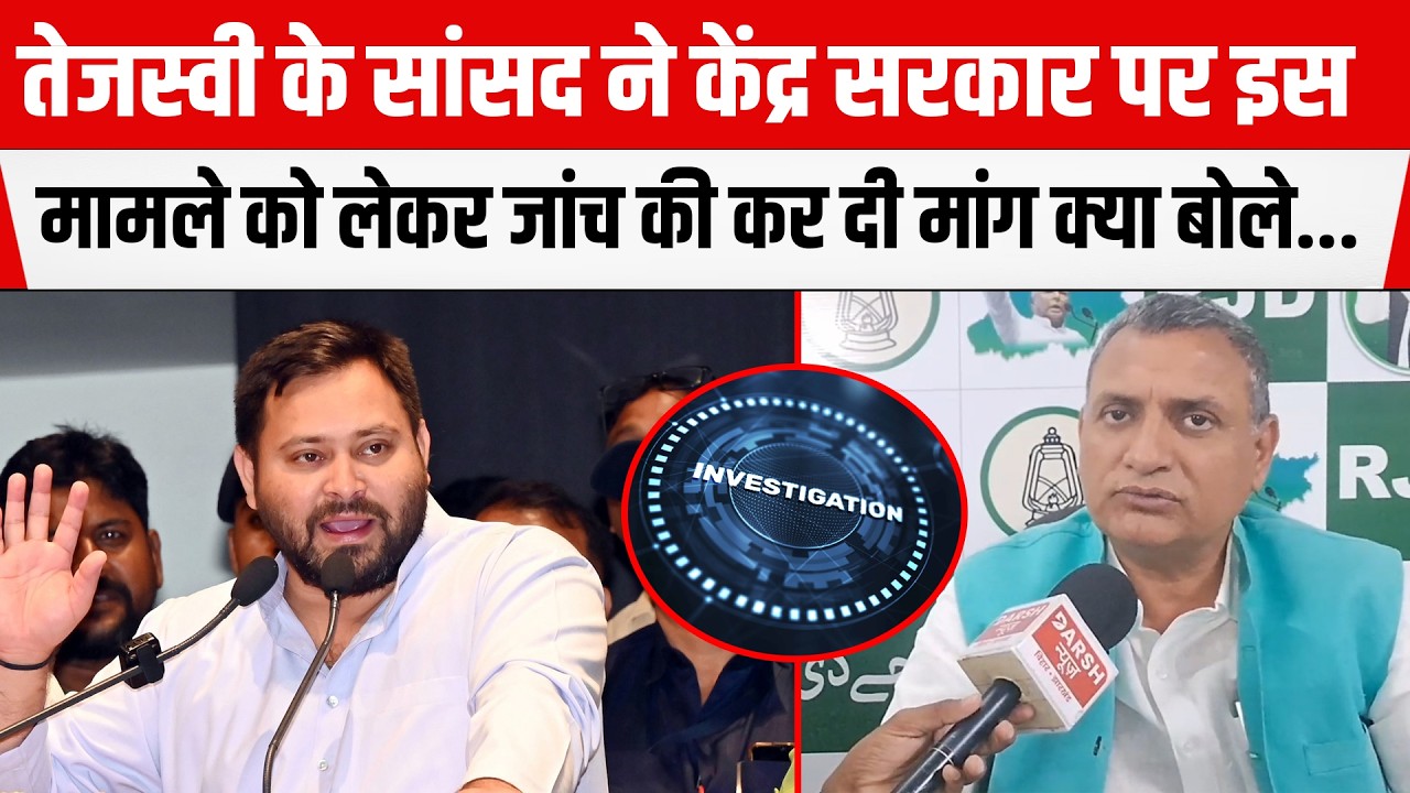 Tejashwi के सांसद ने केंद्र सरकार पर इस मामले को लेकर जांच की कर दी मांग क्या बोले...