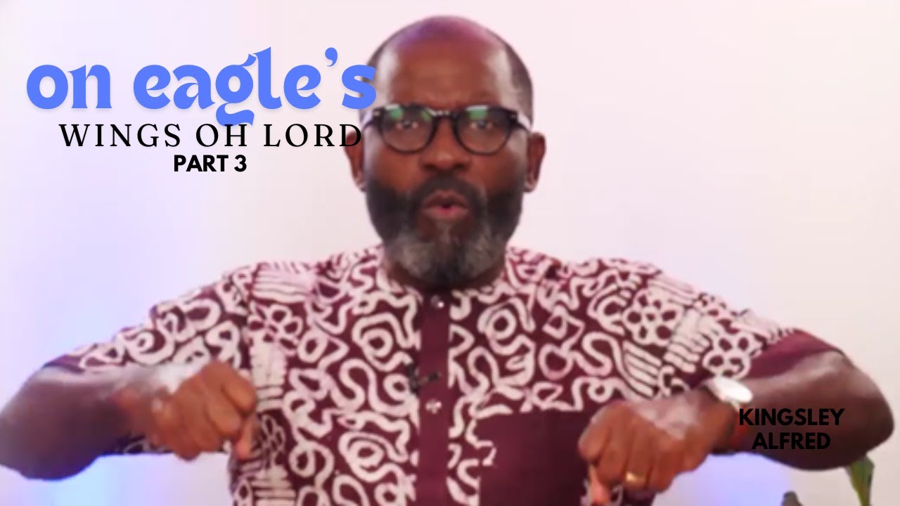 On Eagle's Wings Oh Lord (part 3) | Apostle Kingsley Alfred