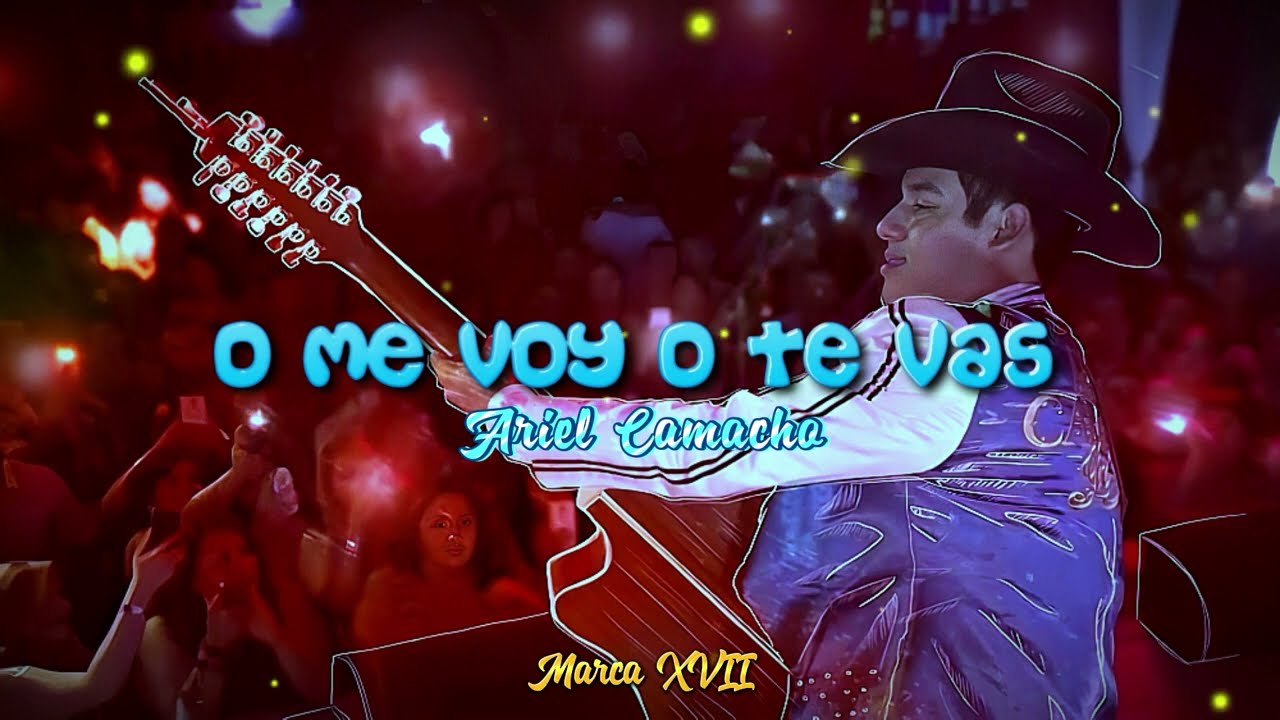 O ME VOY O TE VAS - Ariel Camacho (LETRA)