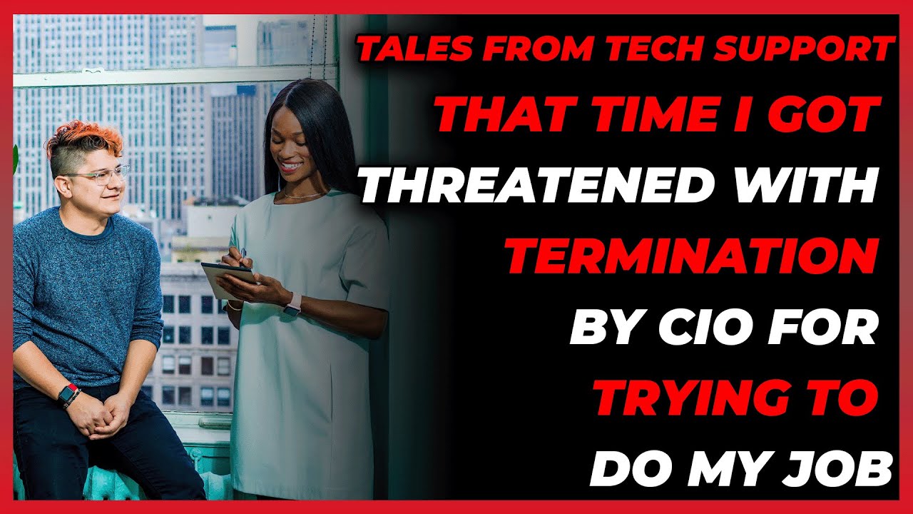 That time I got threatened with termination by CIO for trying to do my job! | r/TalesFromTechSupport