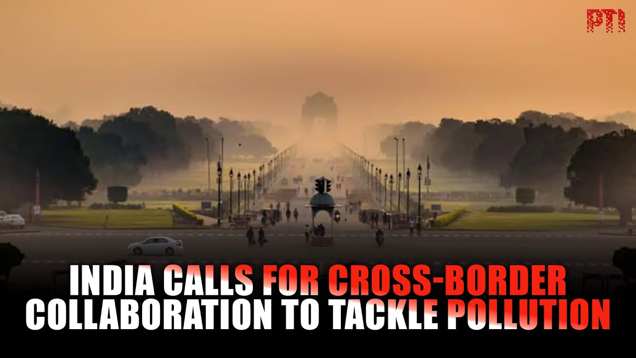 Explained: Why has India called for cross border collaboration to tackle pollution?