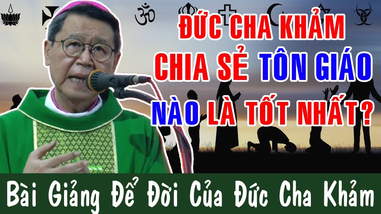 Đức Cha Khảm Chia Sẻ TÔN GIÁO NÀO LÀ TỐT NHẤT? |Bài Giảng Để Đời Của ĐC Phêrô Nguyễn Văn Khảm