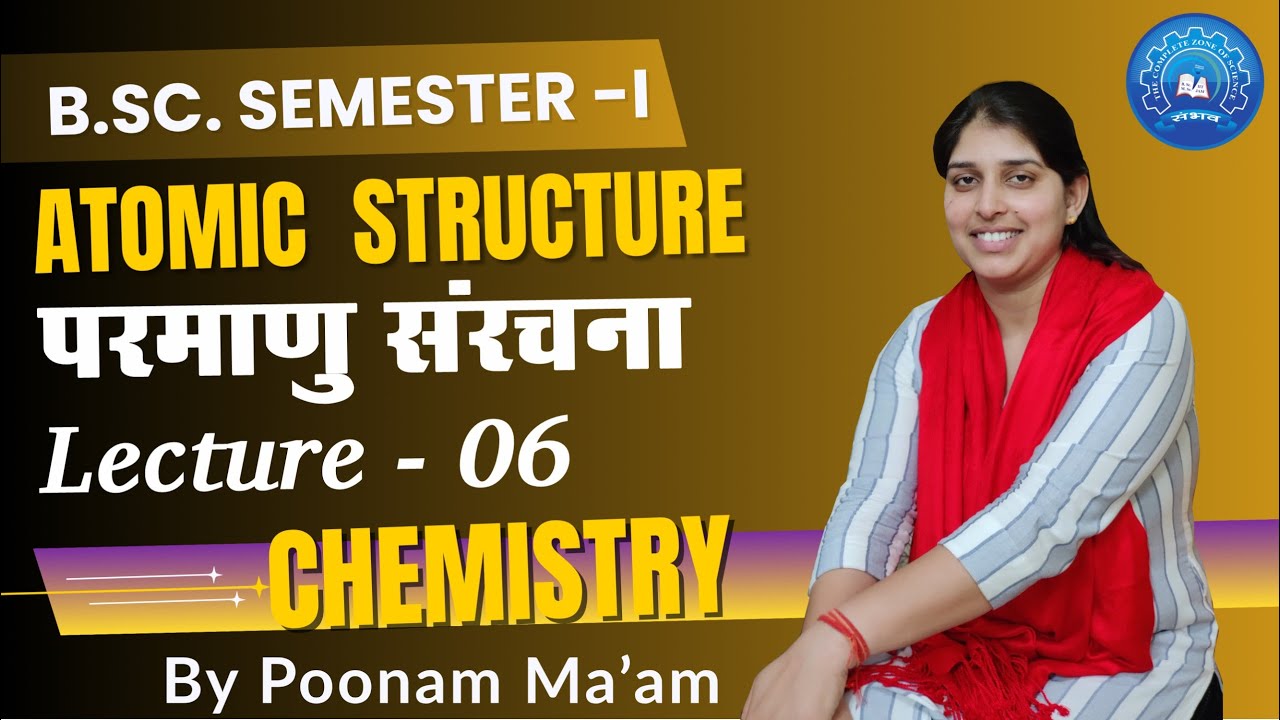 Atomic Structure Unit 1 Lecture 6 I B.Sc. Sem-I Chemistry By Poonam Ma'am SAMBHAV