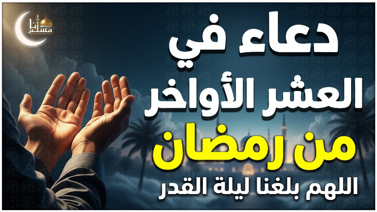 دعاء في العشر الأواخر من رمضان 🤲🏻 اللهم بلغنا ليلة القدر 🌙 ساعة إجابة ودعاء مستجاب بإذن الله