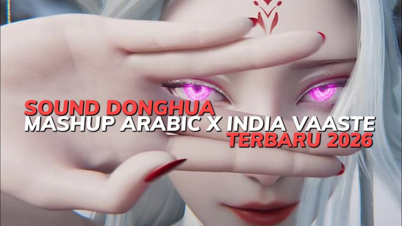 SOUND DONGHUA MASHUP ARABIC X INDIA VAASTE TERBARU 2026