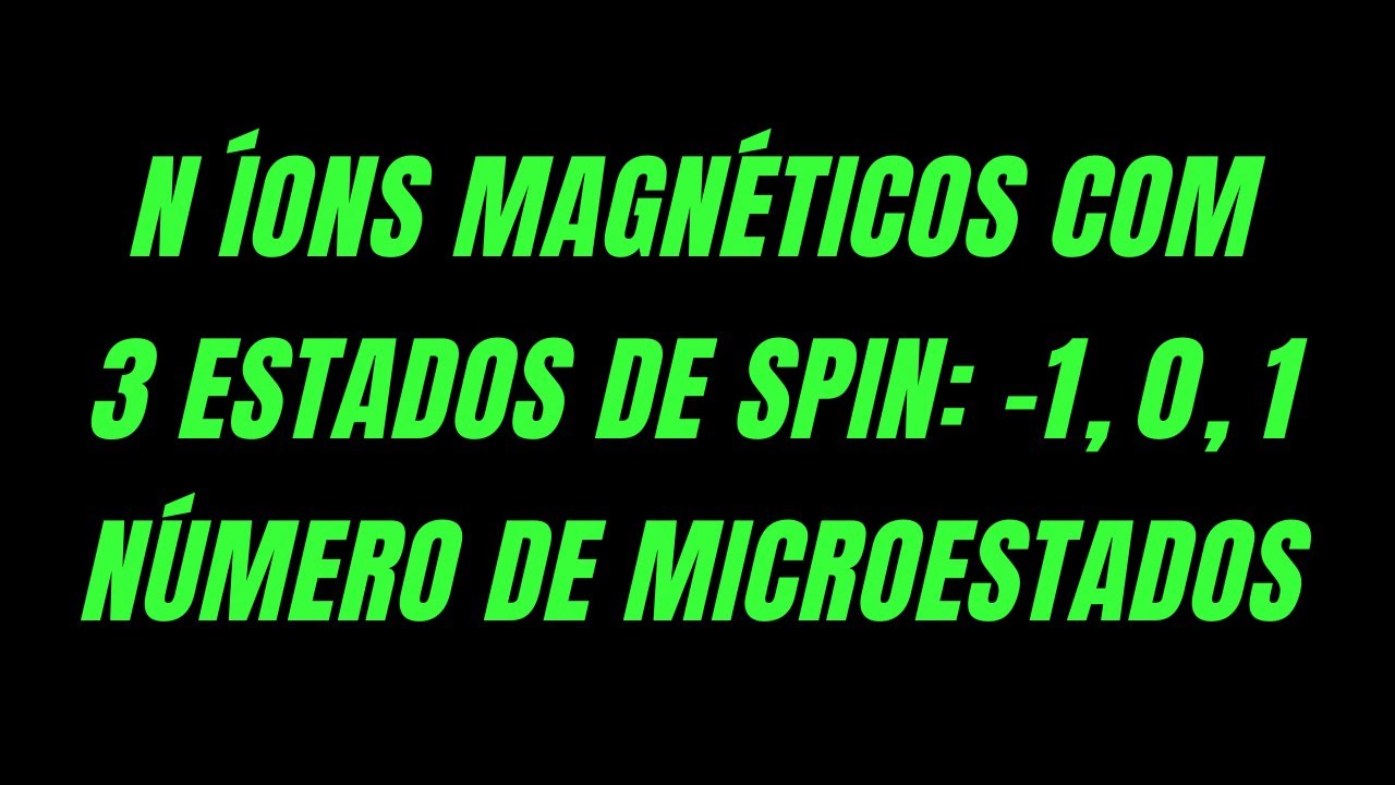 [Avalia&ccedil;&atilde;o 4 - 3.4] N &iacute;ons magn&eacute;ticos com 3 estados de spin: N&uacute;mero de microestados - Microcan&ocirc;nico
