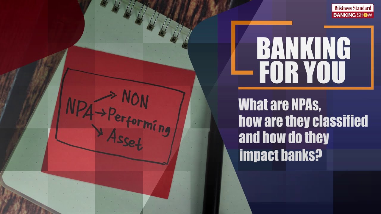 What are NPAs, how are they classified and how do they impact banks?