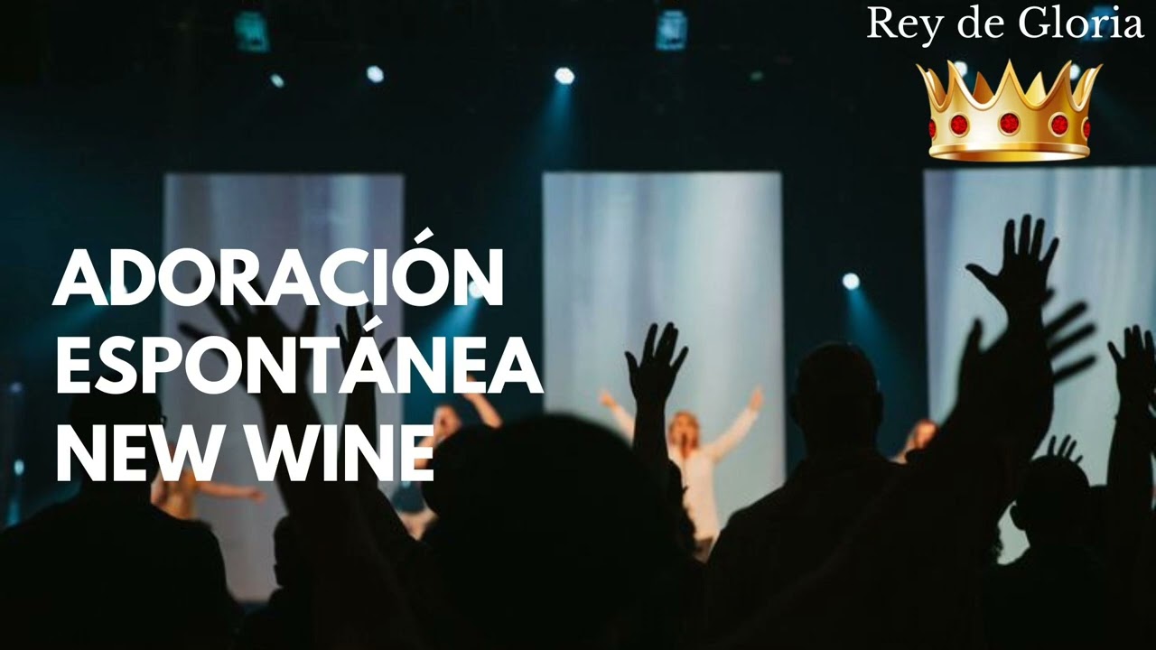 ADORACIÓN ESPONTÁNEA DE NEW WINE - Rey de gloria