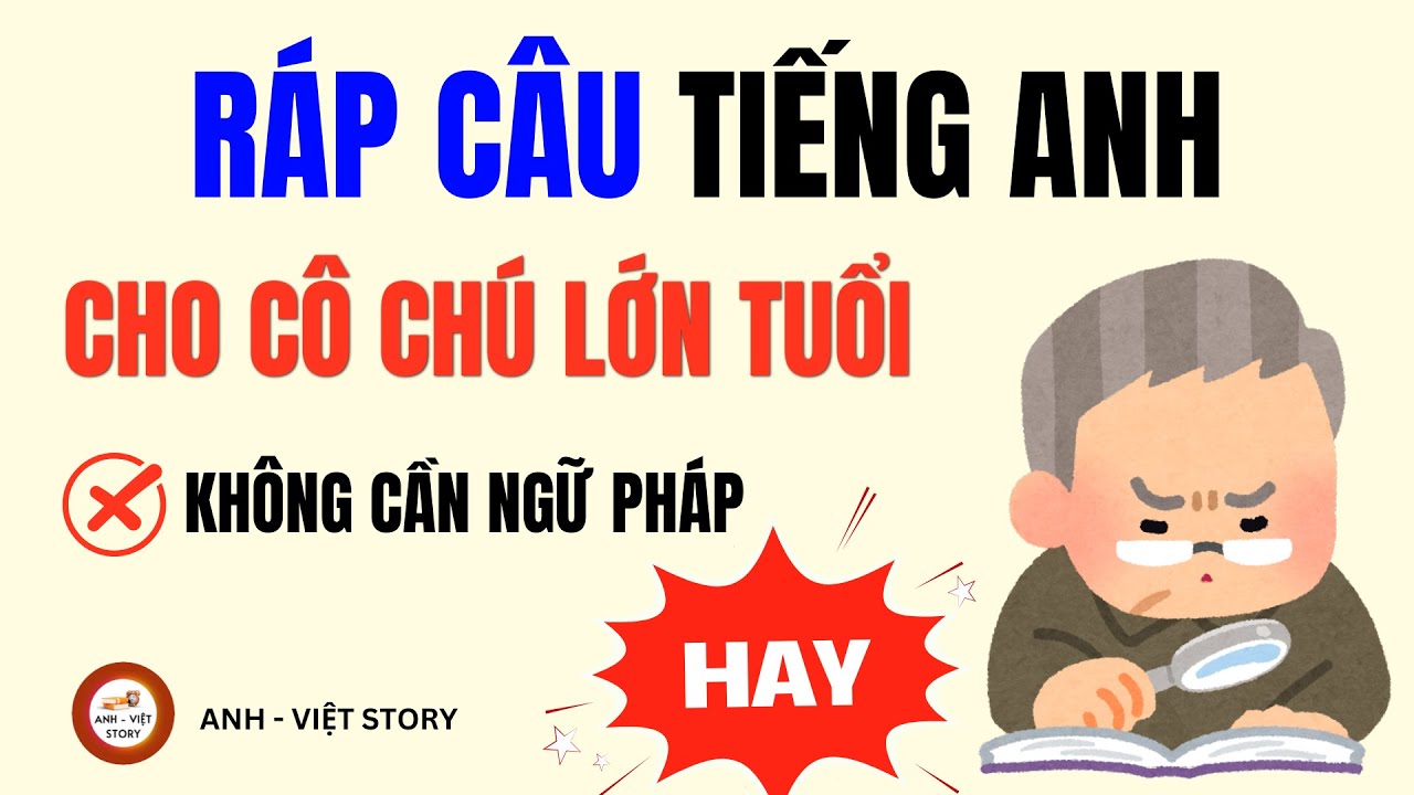 Học Tiếng Anh cho Người Lớn Tuổi: Ráp Câu Nói Được Liền (100% Hiệu Quả, 0% Ngữ Pháp)