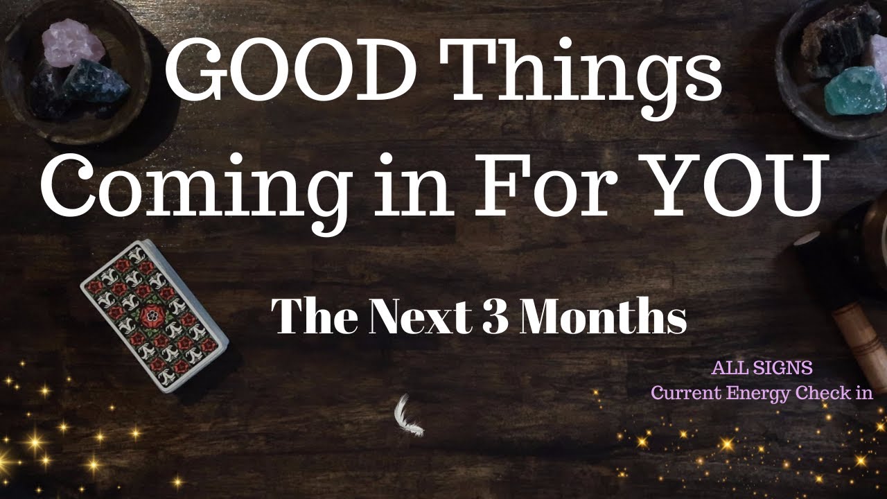 ALL SIGNS: GOOD Things Coming in For YOU The Next 3 Months