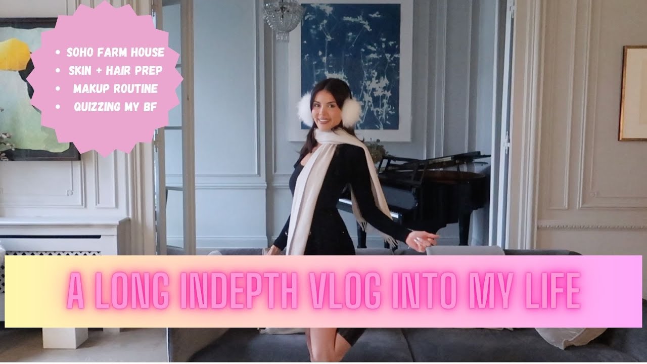 LONG IN-DEPTH VLOG INTO MY LIFE ♡| soho farm house + skin &hair prep +makeup +quizzing my boyfriend|