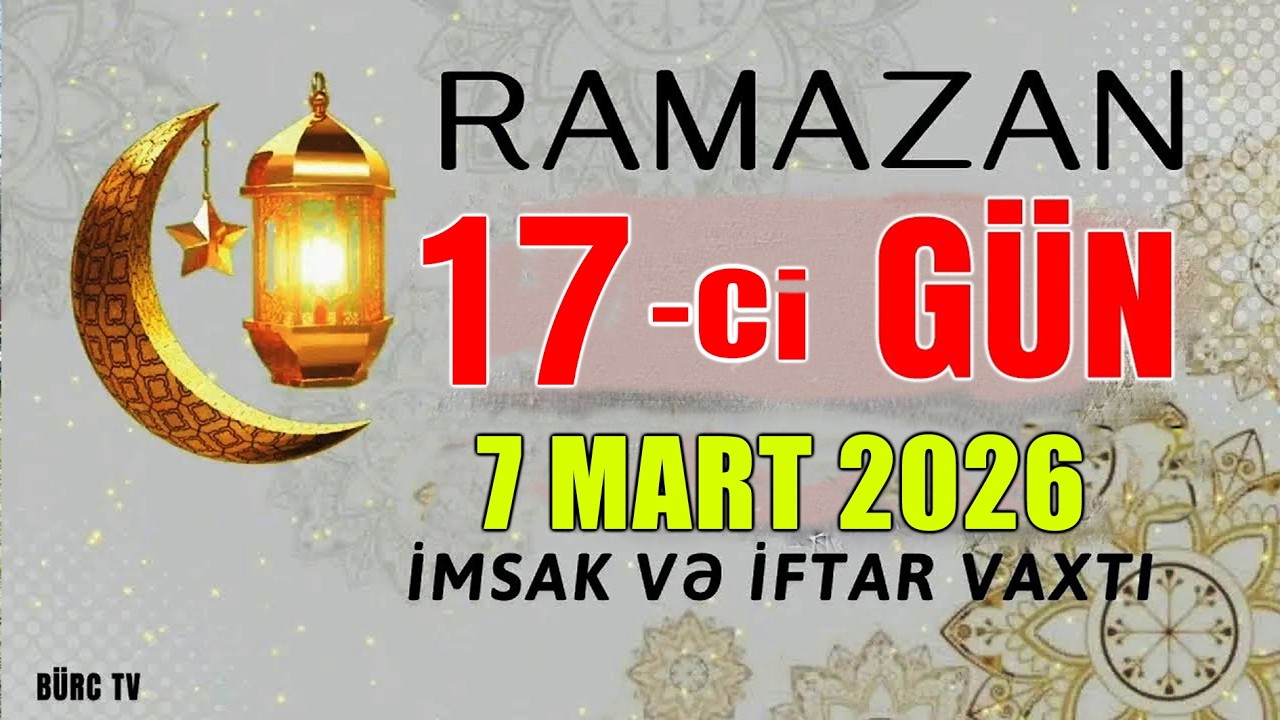 Ramazan ayının 17-ci günün duası - 7 MART İmsak və iftar vaxtları