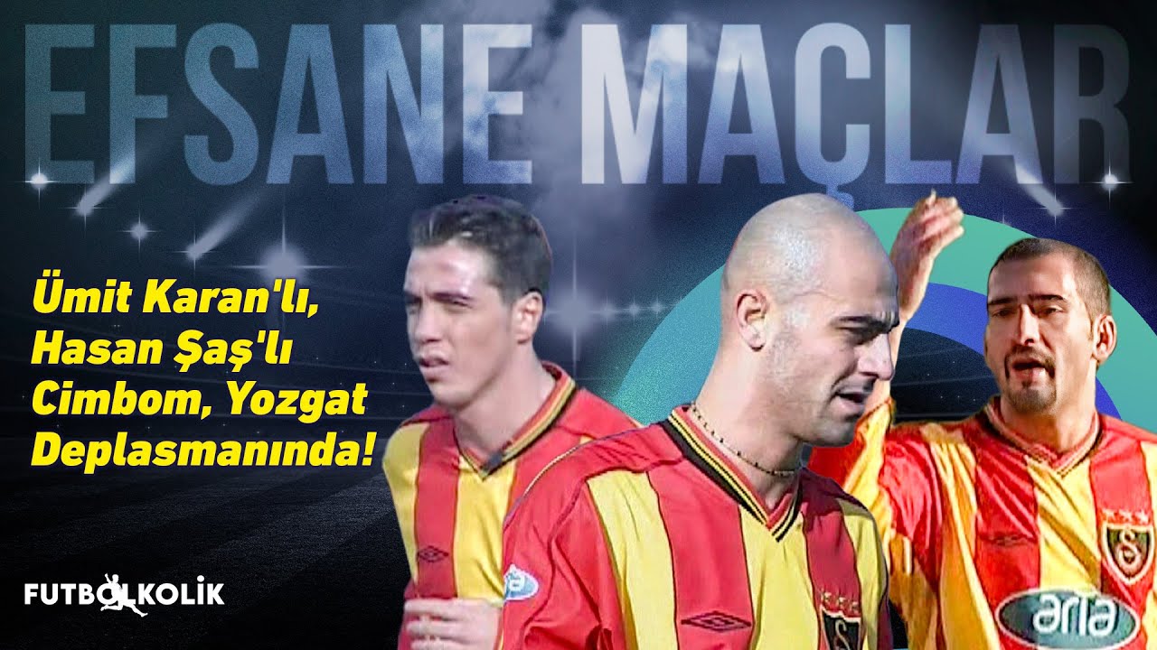 Yozgatspor - Galatasaray 2002-03 T&uuml;rkiye Kupası | &Uuml;mit Karan&rsquo;lı Hasan Şaş&rsquo;lı Cimbom&rsquo;un Kupa sınavı!