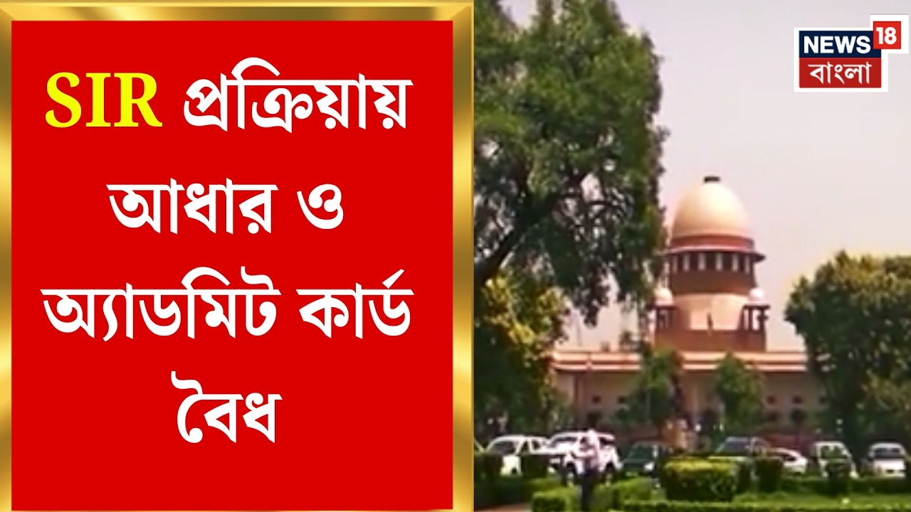 West Bengal SIR News | এসআইআর-এ আধার ও অ্যাডমিট গ্রহণযোগ্য, ফের স্পষ্ট বার্তা আদালতের | Bangla News