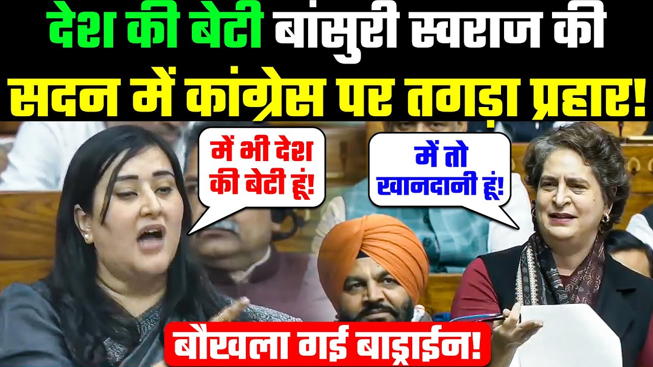 Lok Sabha: देश की बेटी Bansuri Swaraj की Congress पर तगड़ा प्रहार! बौखला गई Priyanka Gandhi!