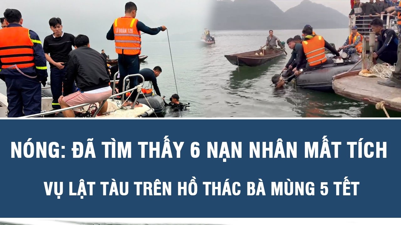 NÓNG: Đã tìm thấy 6 nạn nhân mất tích vụ lật tàu trên hồ Thác Bà mùng 5 Tết
