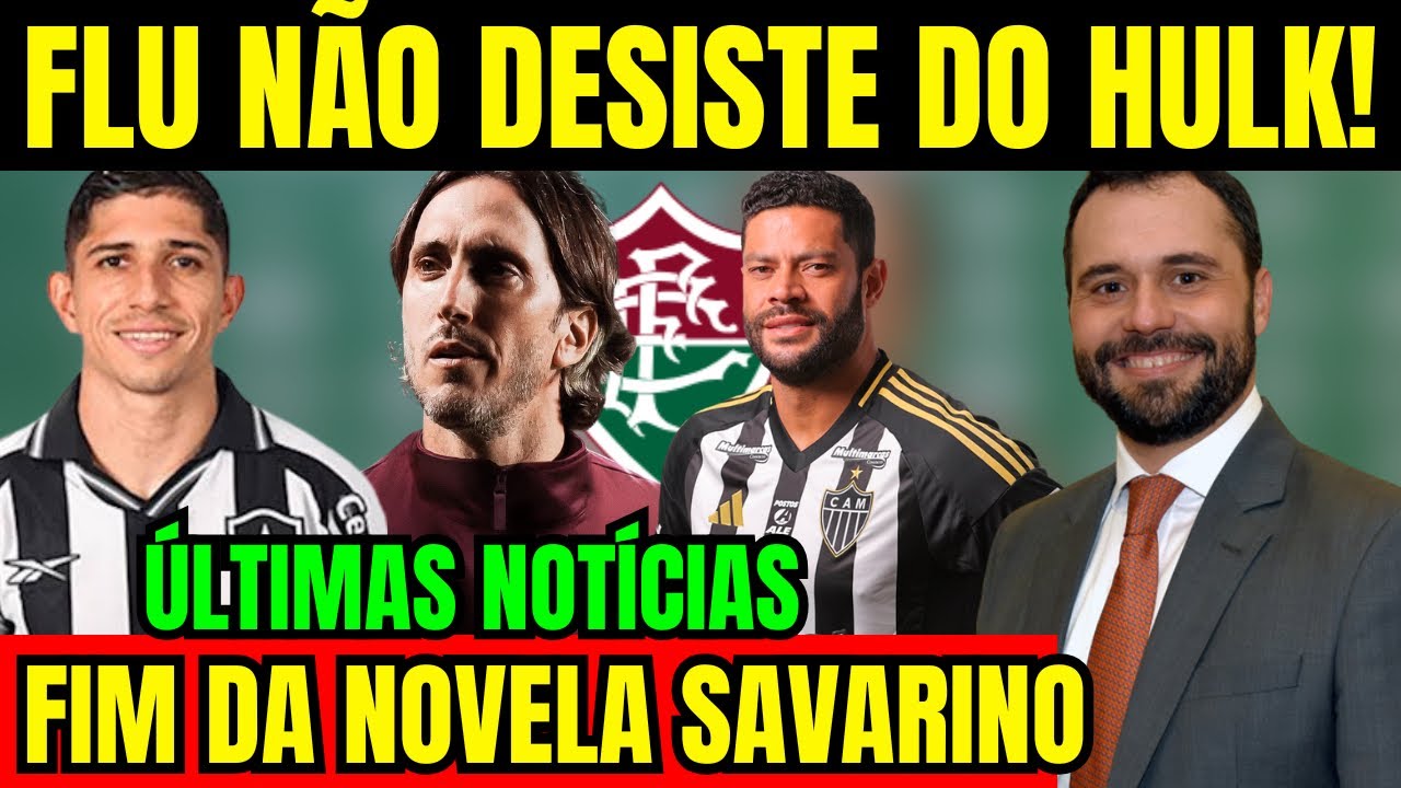 FLUMINENSE NÃO DESISTE DO HULK! SAVARINO TEM DEFINIÇÃO! CLUBE VAI SER COBRADO!