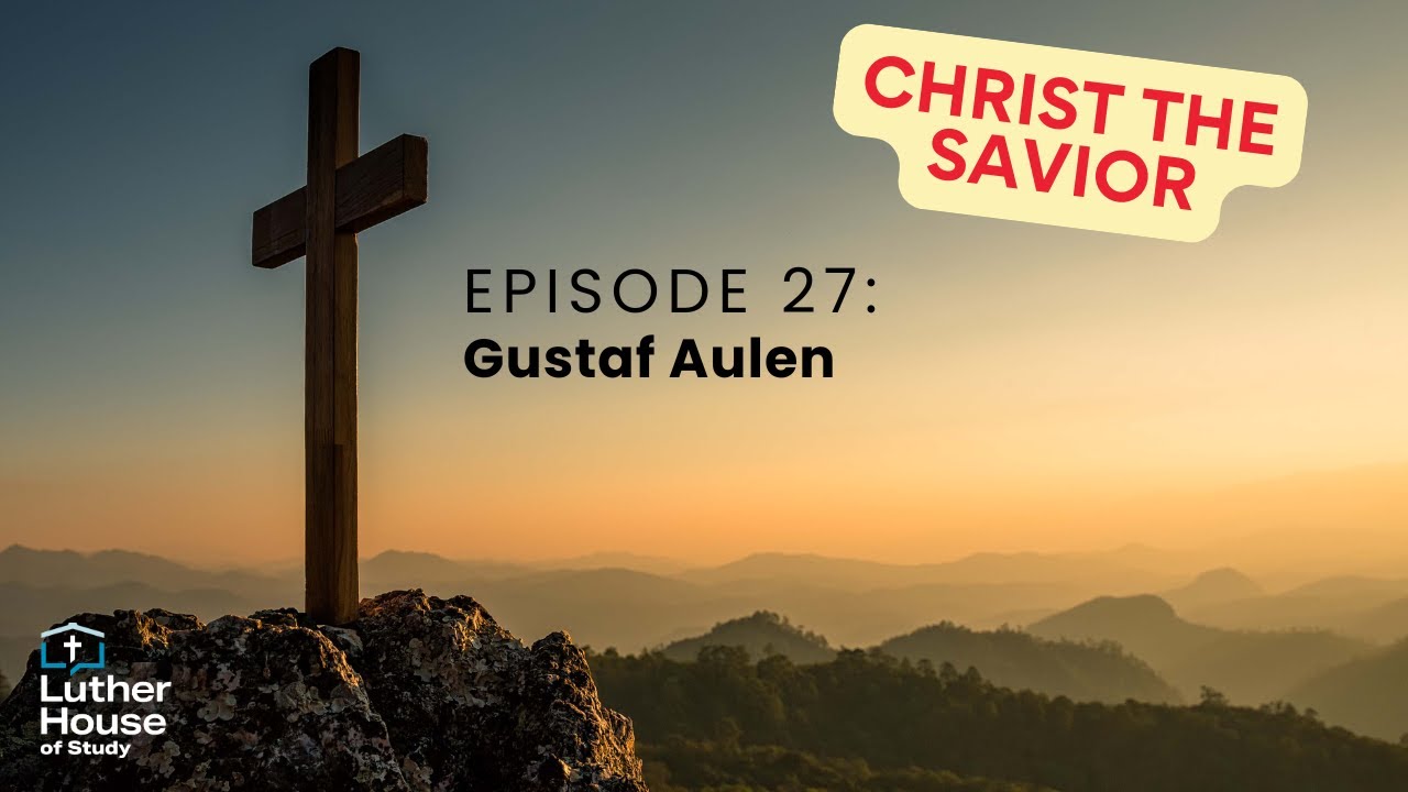 Christ the Savior: Ep. 27 - Gustaf Aulen