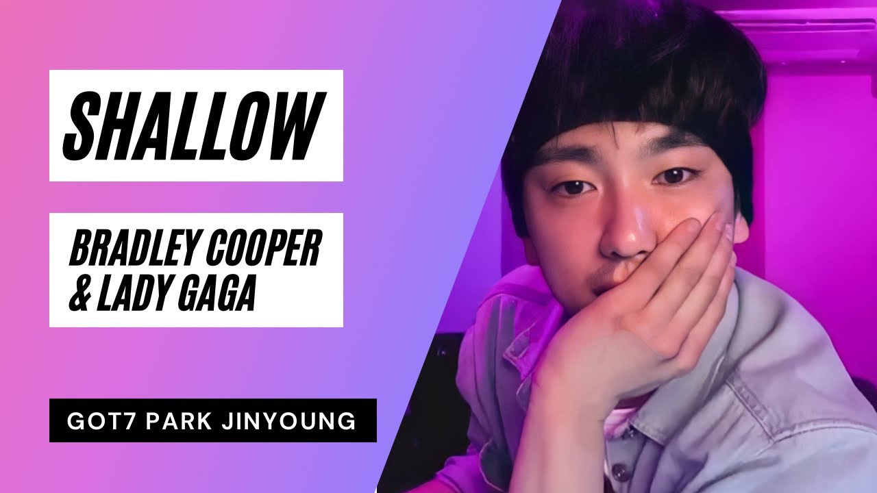 Shallow (Bradley Cooper and Lady Gaga) cover by GOT7 Park Jinyoung