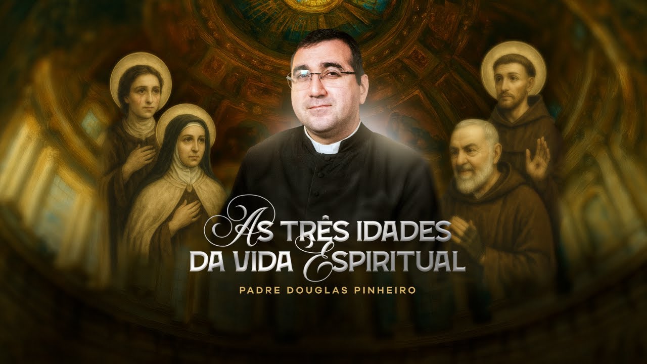 As três idades da vida Espiritual I Pe. Douglas Pinheiro