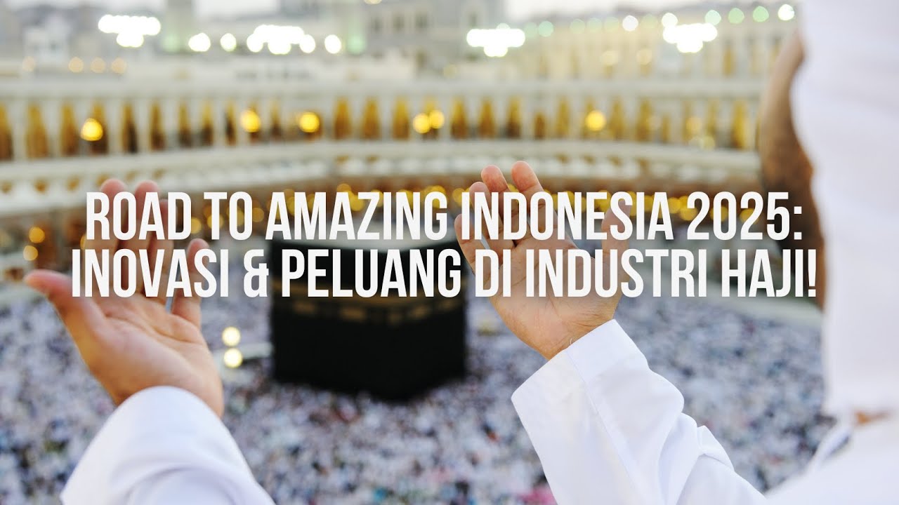 ROAD TO Amazing Indonesia 2025: Inovasi & Peluang di Industri Haji!