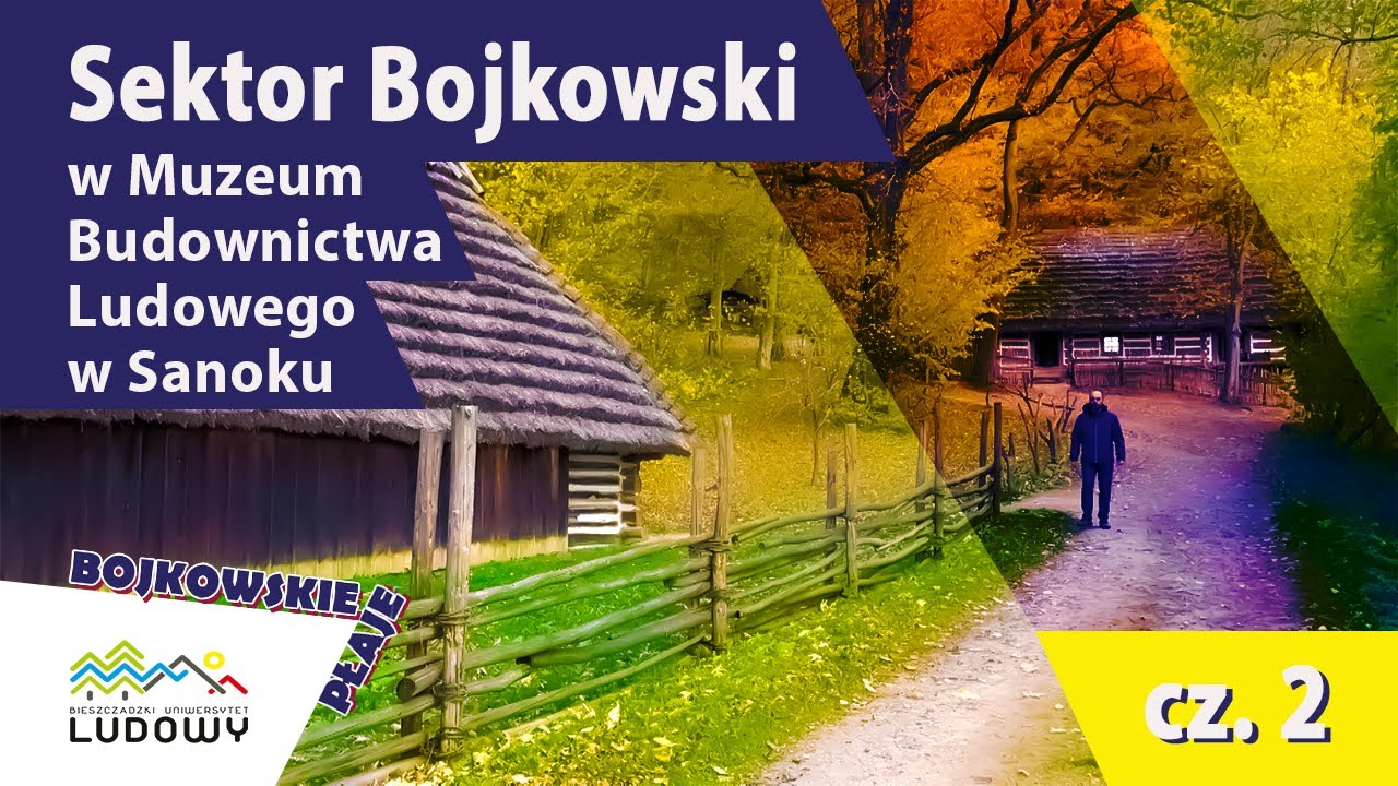Sektor Bojkowski w Muzeum Budownictwa Ludowego w Sanoku  cz.  2. Opowiada Marcin Krowiak.