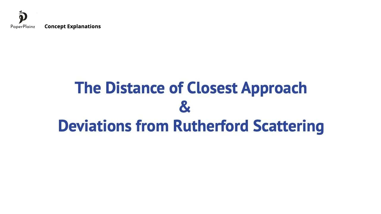 The Distance of Closest Approach & Deviations from Rutherford Scattering (E.1.7 &ndash; HL only)