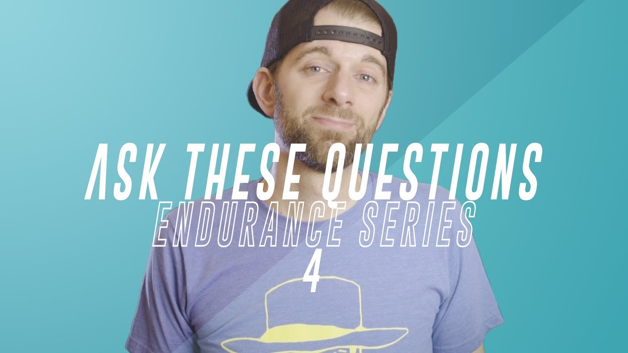 5 QUESTIONS TO ASK YOURSELF / ENDURANCE SERIES #04