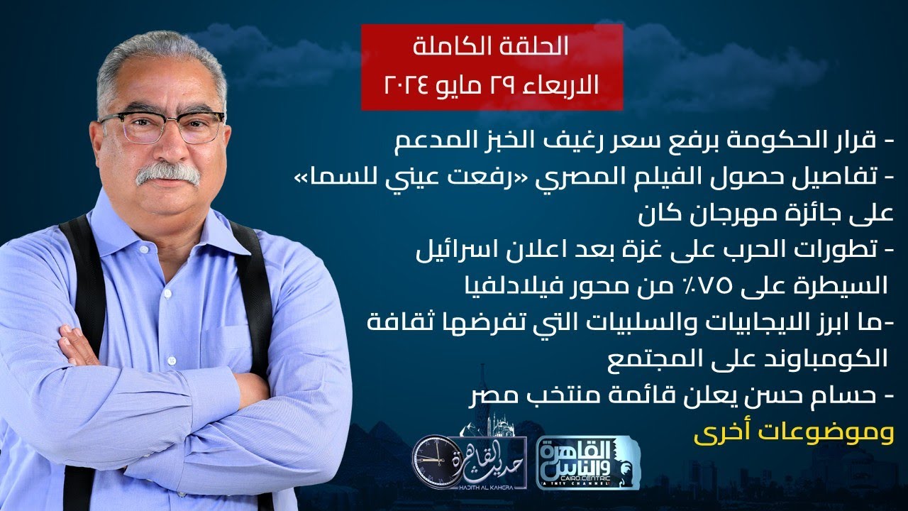 حديث القاهرة مع ابراهيم عيسى|قرار الحكومة برفع سعر الخبز المدعم-حسام حسن يعلن قائمة المنتخب| 29 مايو
