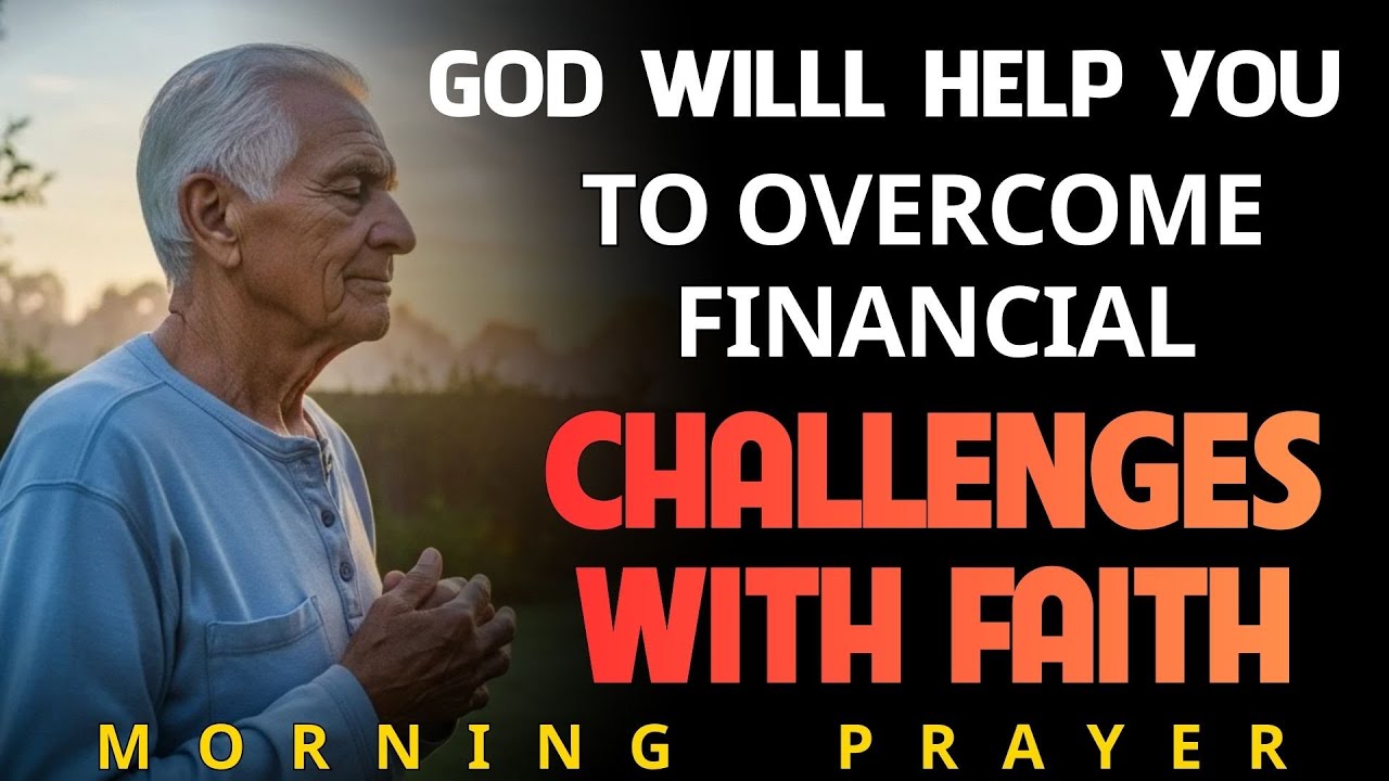 GOD WILLL HELP YOU TO OVERCOME FINANCIAL CHALLENGES WITH FAITH  | Morning Prayer