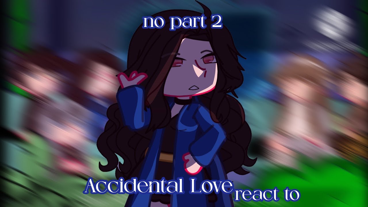 |2×|Accidental Love react to|READ WARNING|