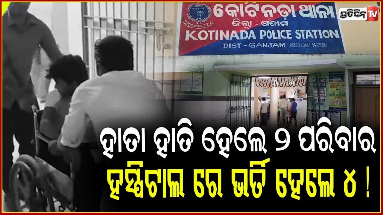 ହାତା ହାତି ହେଲେ ୨ ପରିବାର ,ଆହତ ହୋଇ ହସ୍ପିଟାଲ ରେ ଭର୍ତି ହେଲେ ୪ ! Attack in ganjam